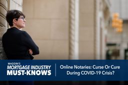 Mortgage Industry Must-Knows: Online Notaries: Curse Or Cure During COVID-19 Crisis?